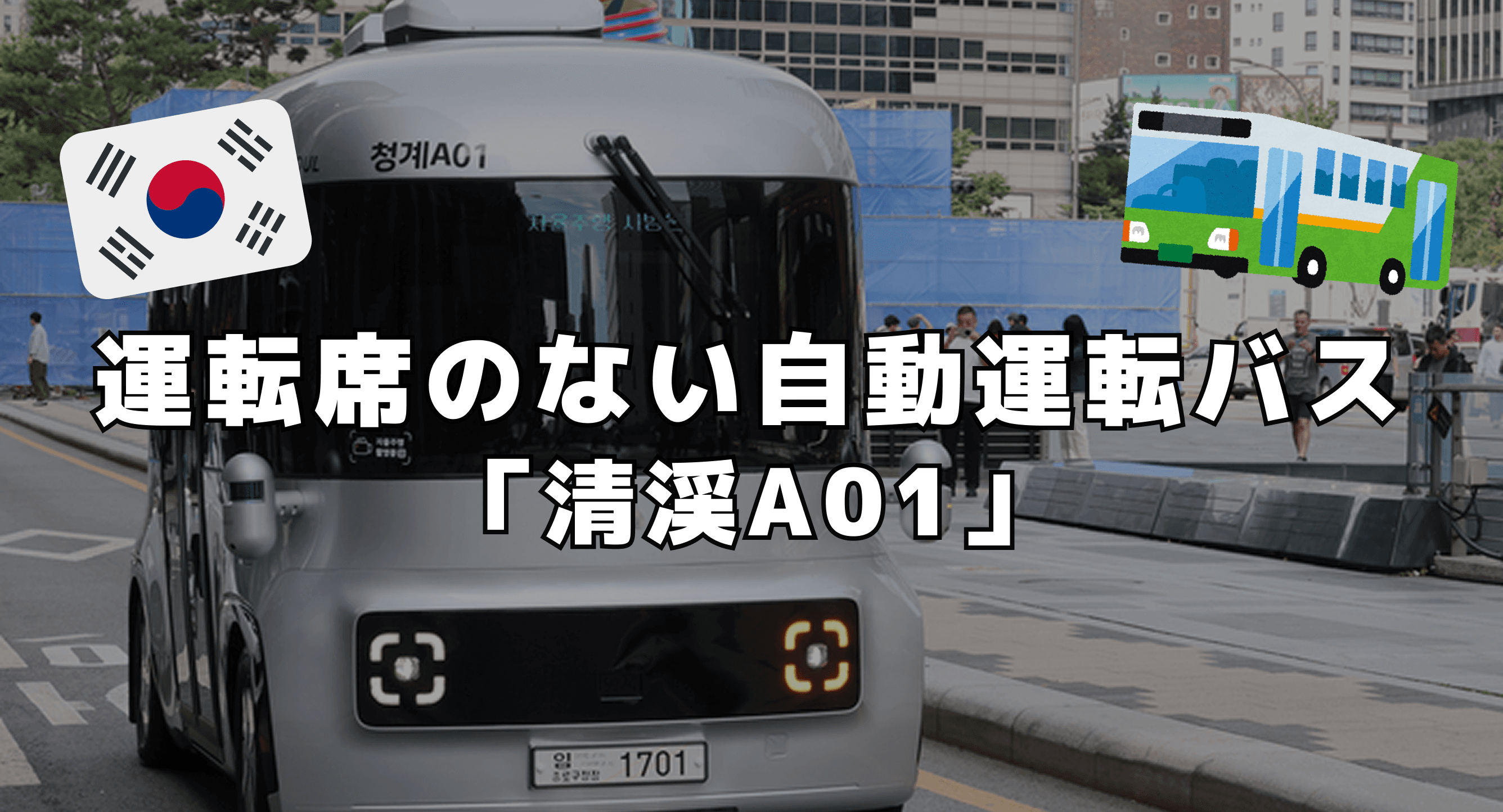 ソウル初 ! 運転席のない自動運転バス「清渓A01」