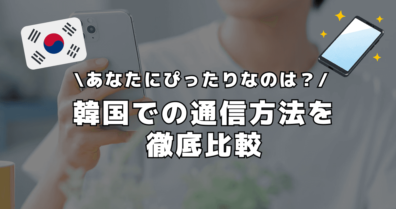 あなたにぴったりなのは ? 韓国での通信方法を徹底比較